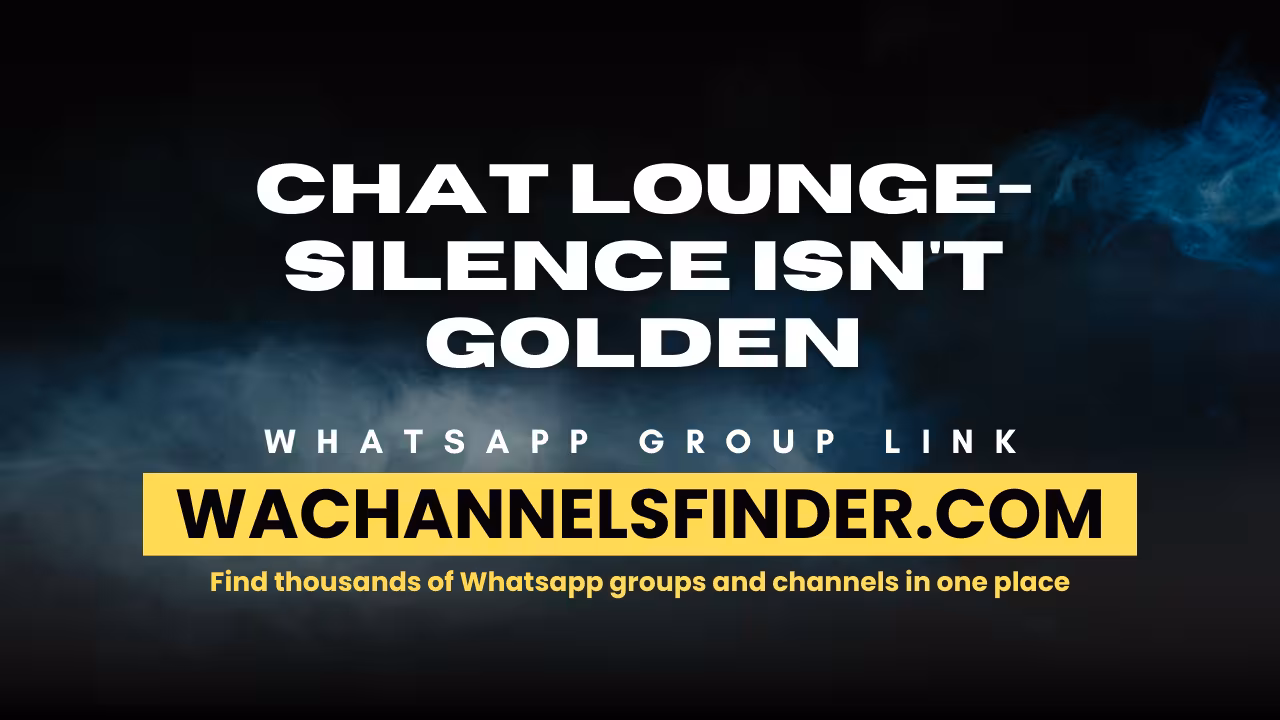 Chat Lounge- Silence Isn't Golden - WhatsApp Channel