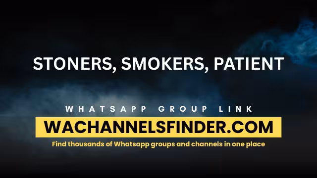 STONERS, SMOKERS, PATIENT - WhatsApp Channel