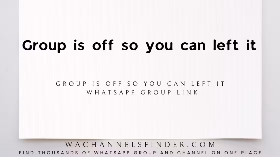 Group is off so you can left it - WhatsApp Channel