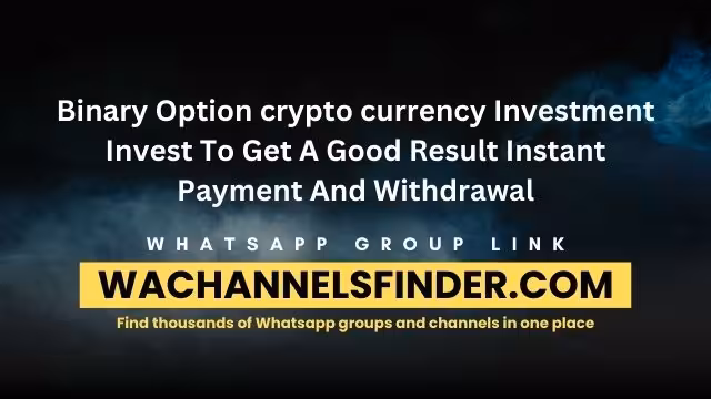 Binary Option crypto currency Investment Invest To Get A Good Result Instant Payment And Withdrawal - WhatsApp Channel