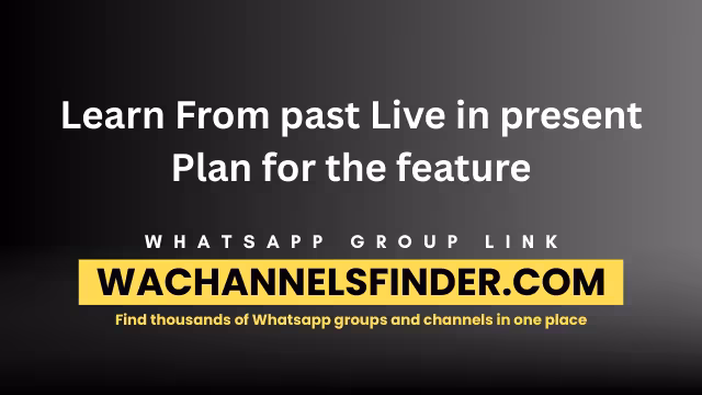 Learn From past Live in present Plan for the feature - WhatsApp Channel
