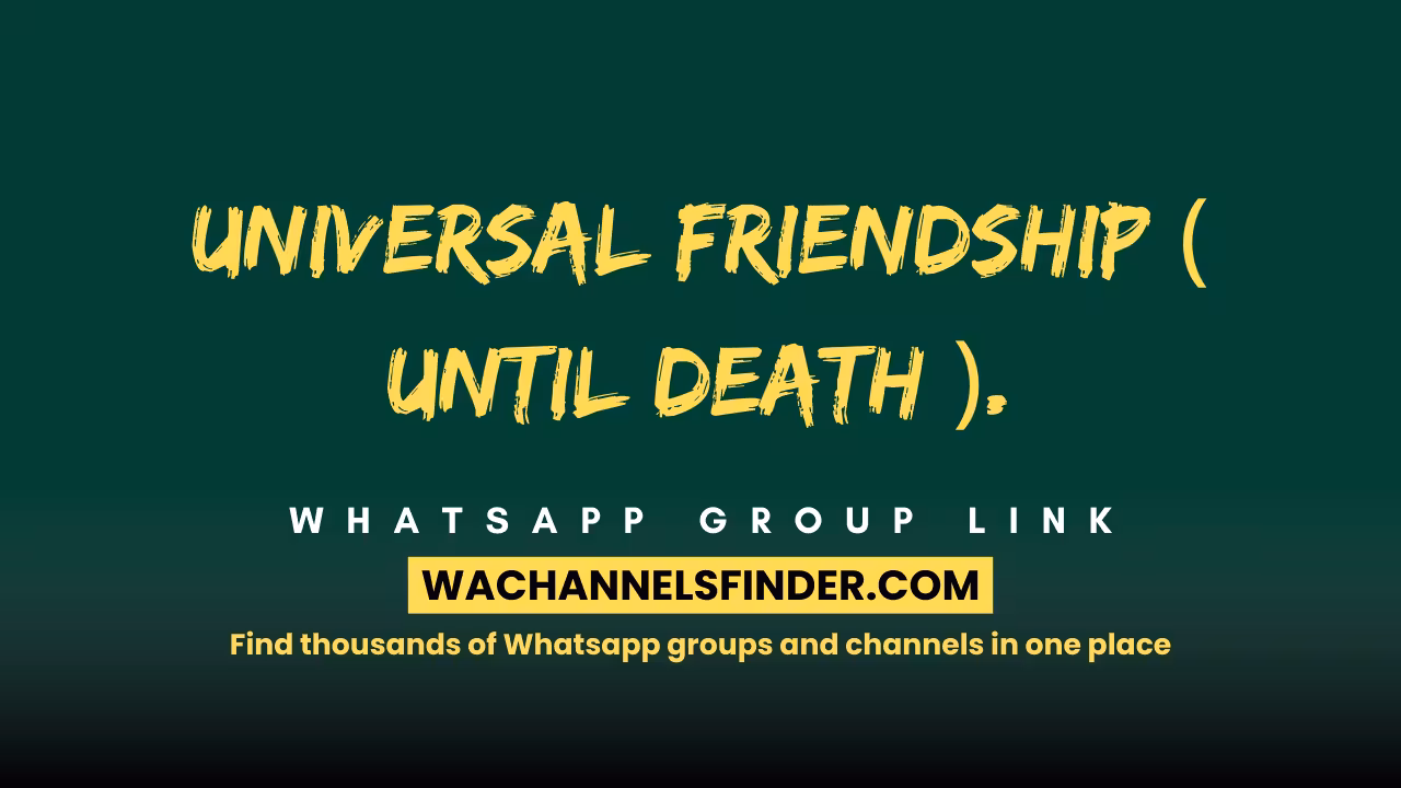 Universal Friendship ( Until Death ). - WhatsApp Channel